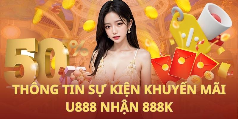 Thông tin chung về sự kiện khuyến mãi U888 nhận 888k