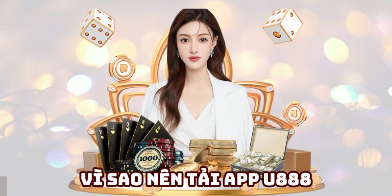 Lý do nên tải app U888 về thiết bị di động